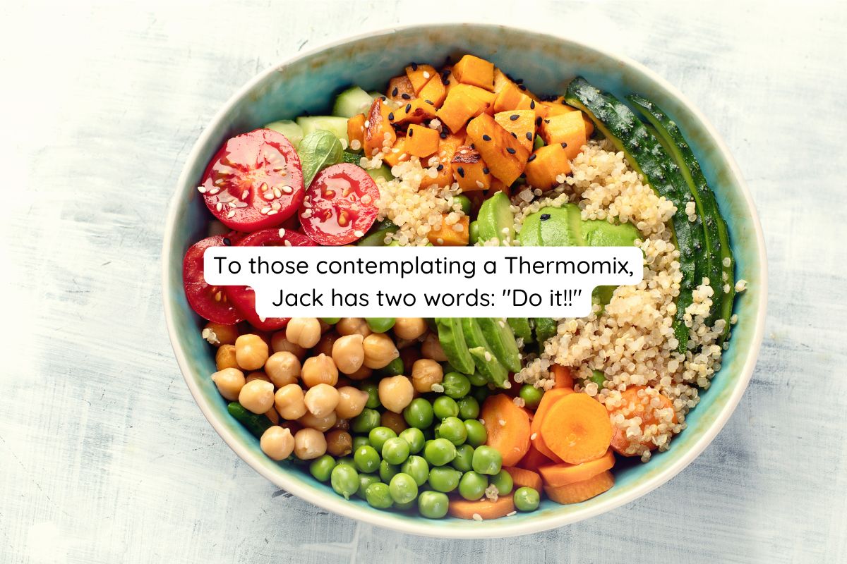 To those contemplating a Thermomix, Jack has two words Do it!!